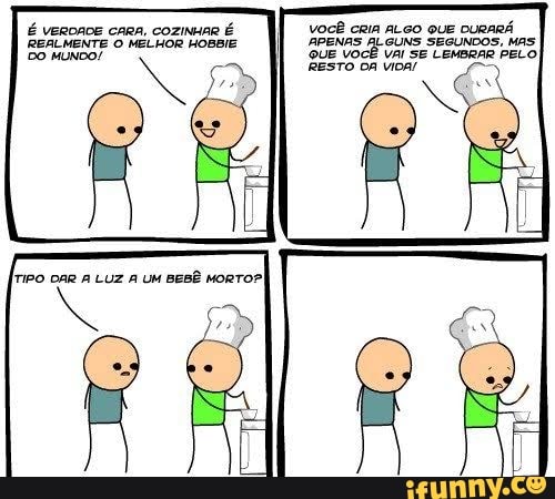 É VERDADE CARA, COZINHAR
É VOCÊ CRIA ALGO QUE
DURARÁ
REALMENTE O MELHOR HOBBIE APENAS ALGUNS SEGUNDOS, MAS
QUE VOCÊ VAI SE LEMBRAR PELO DO MUNDO
Es RESTO OA VIDA/