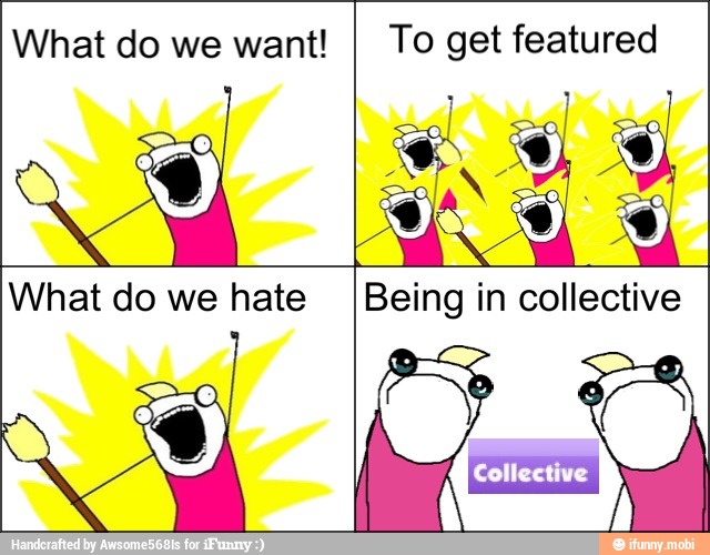 What do we want!
I To get featured
What do we hate