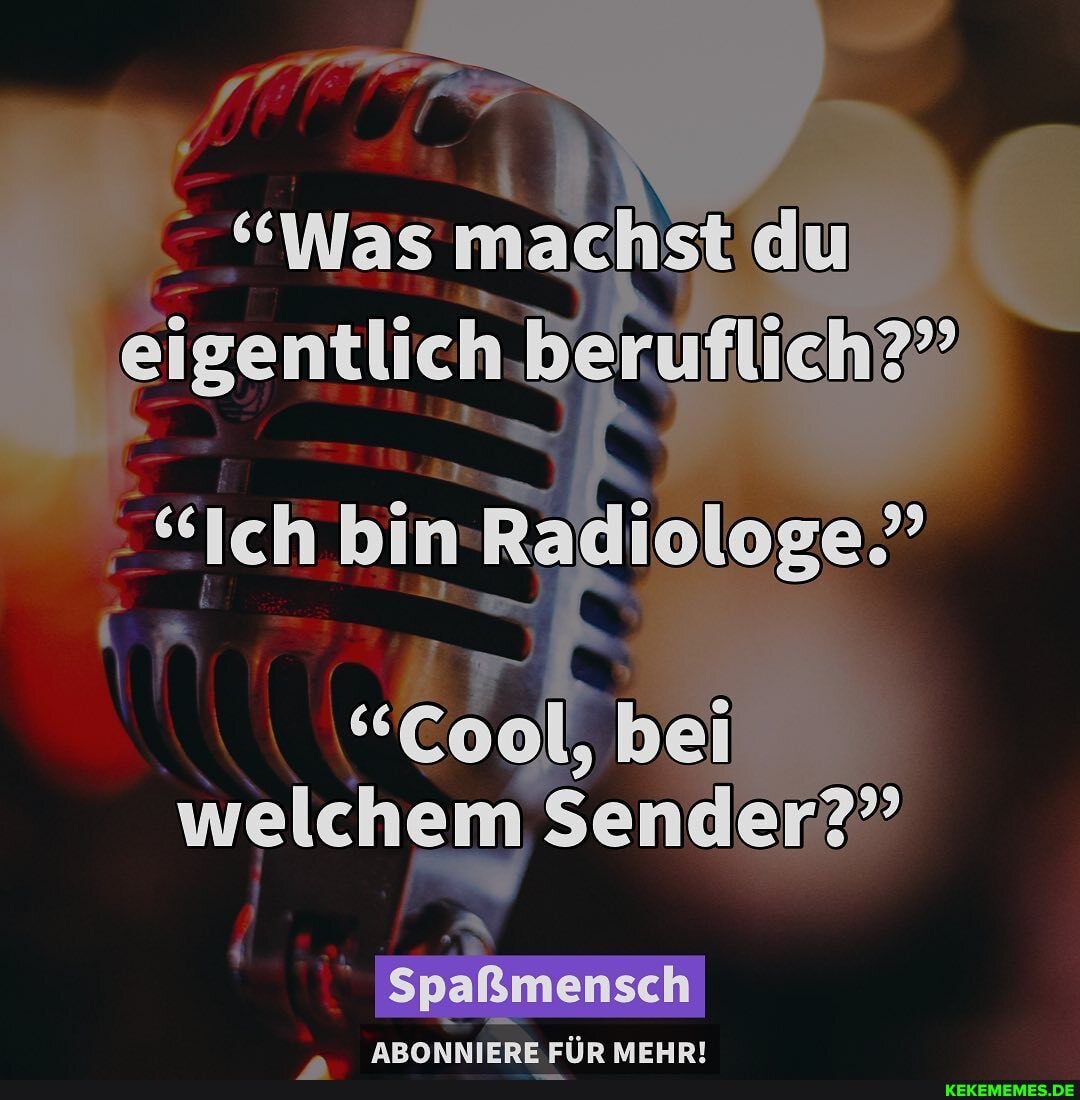 ei
Ich bin- Radiologe.
welchem
ABONNIERE FIIR MEHR!