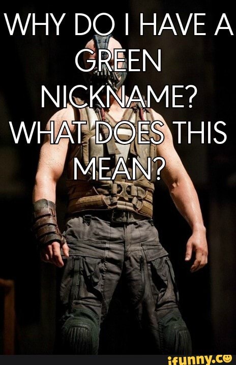 WHY DO I HAVE A GREEN NICKNAME?
WHAT THIS MEAN?