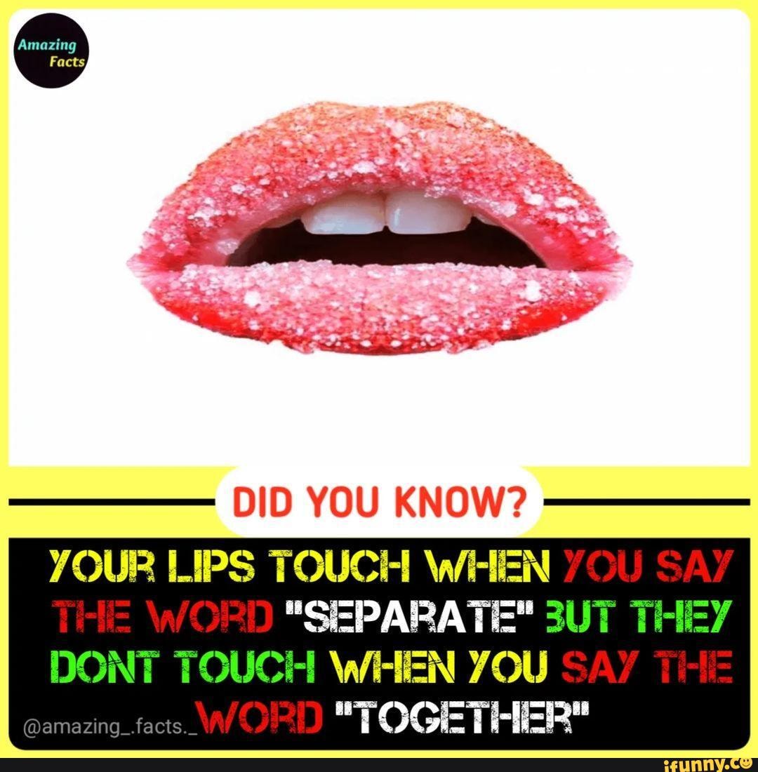 Amazing Facts, DID YOU KNOW? YOUR LIPS TOUCH WHEN SAY AT DONT TOUCH ...