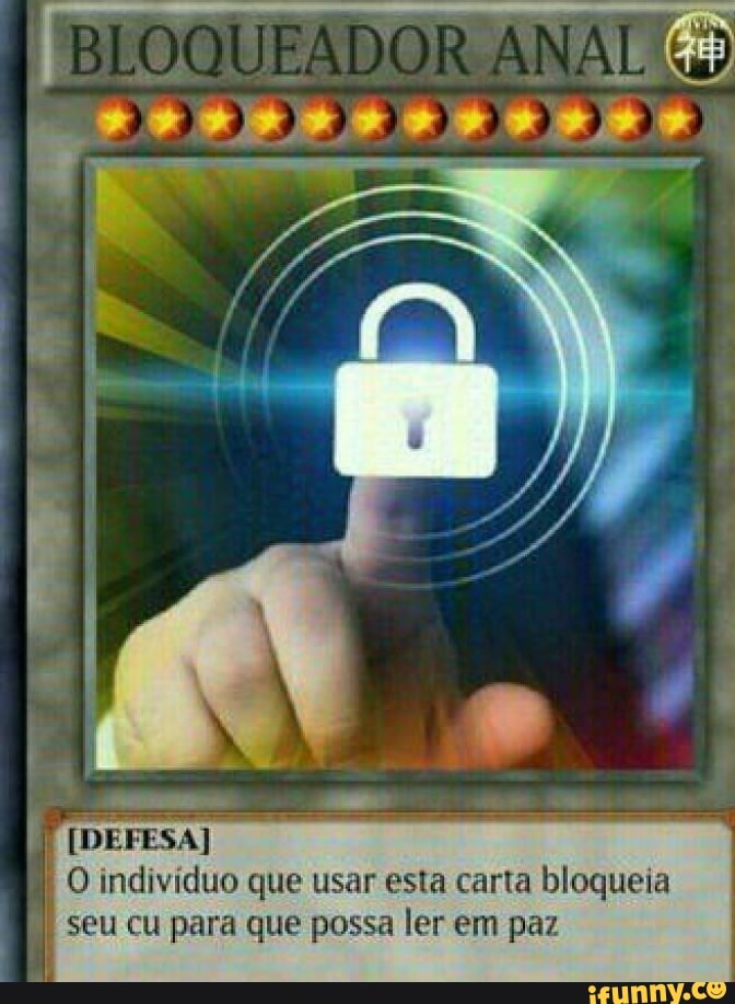 I O indivíduo que usar esta carta bloqueia
I seu cu para que possa ler em paz