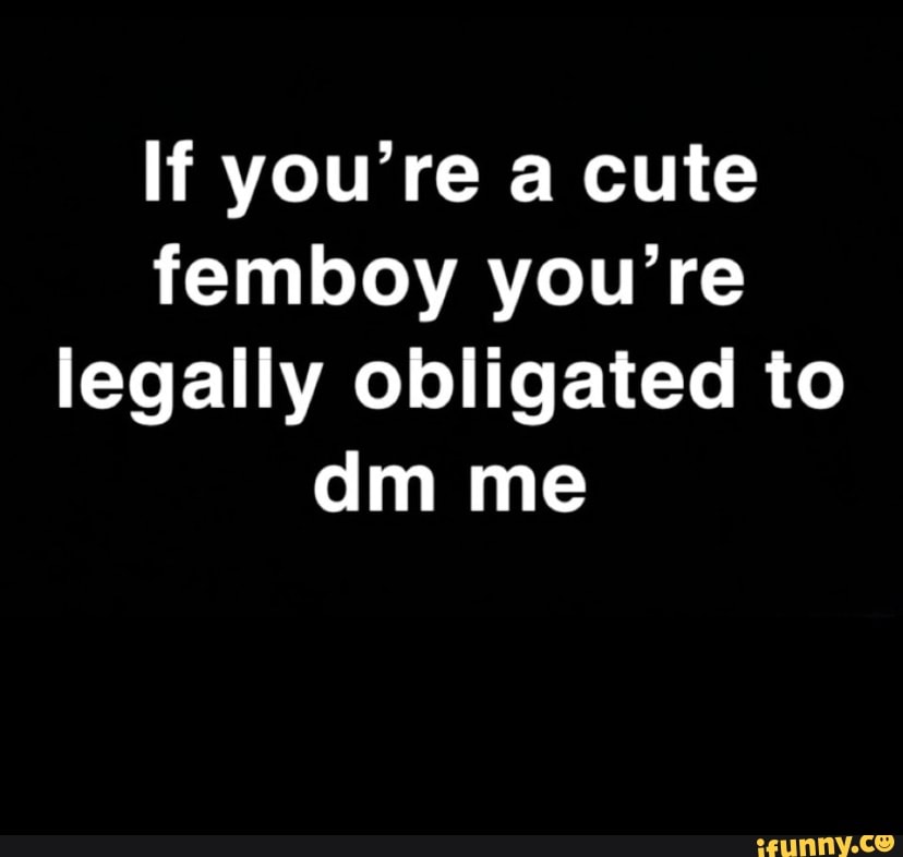 If Youre A Cute Femboy Youre Legally Obligated To Dm Me Ifunny 5210