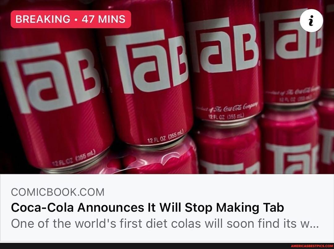 BREAKING 47 MINS
fat
Coca- Cola Announces It Will Stop Making Tab
One of the world's first diet colas will soon find its w...