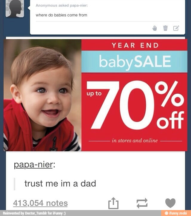 where do bables come from
in stores and
onli
papa-nier:
trust me im a dad
413,054 notes