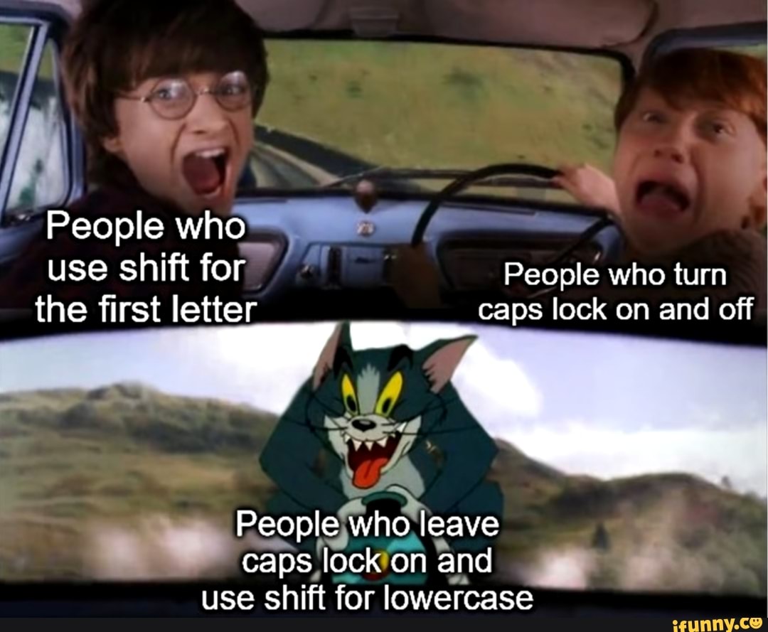 People who use shift for People who turn the first letter caps lock on