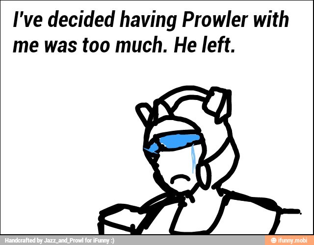I've decided having Prowler with
me was too much. He left.