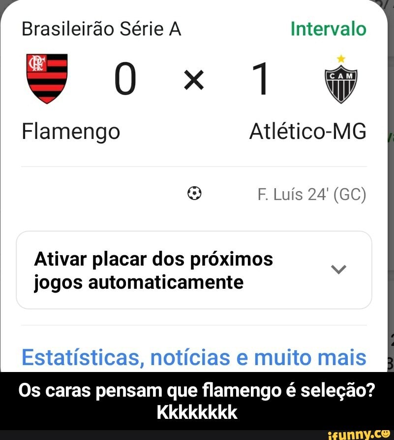Brasileirão Série A Intervalo
Sox1
Flamengo Atlético-MG
F. Luís 24' (GC)
Ativar placar dos próximos jogos automaticamente
Estatísticas, notícias e muito mais
Os caras pensam que flamengo é seleção? - Os caras pensam que flamengo é seleção? Kkkkkkkk