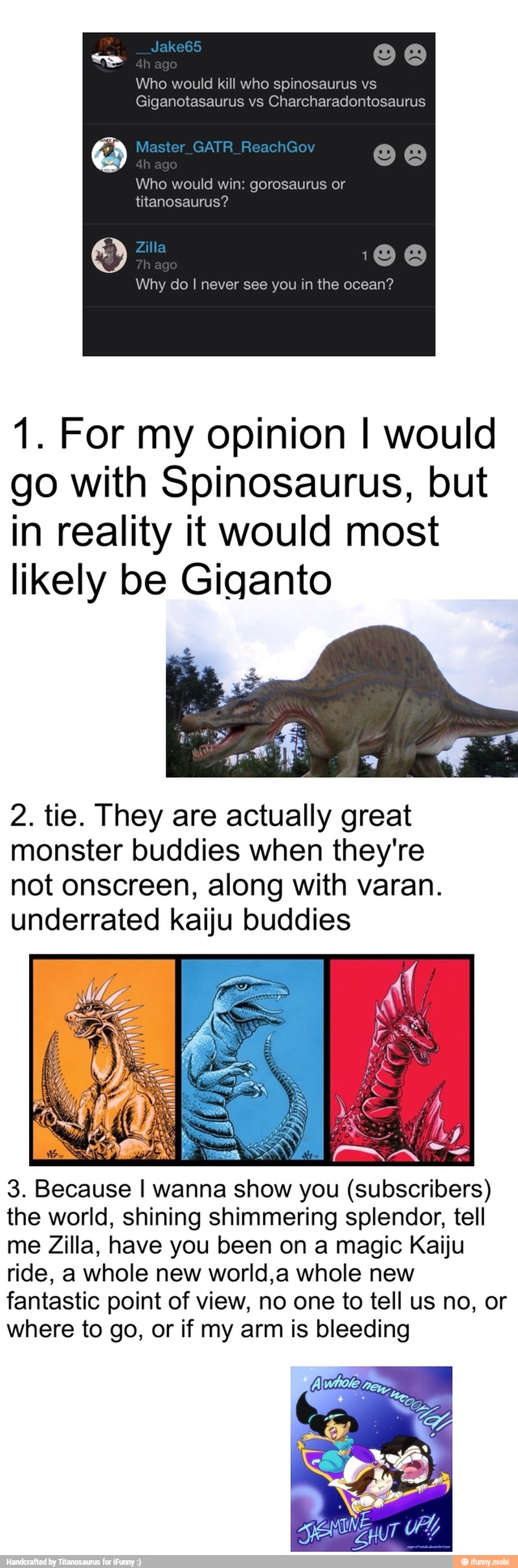 Why do I never see you in the ocean?
1. For my opinion I would
go with Spinosaurus, but
in reality it would most
likely be Giganto
2. tie. They are actually great
monster buddies when they're
not onscreen, along with varan.
underrated kaiju buddies