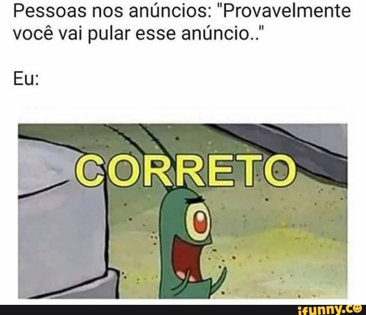 Pessoas nos anúncios: "Provavelmente
você vai pular esse anúncio.."
