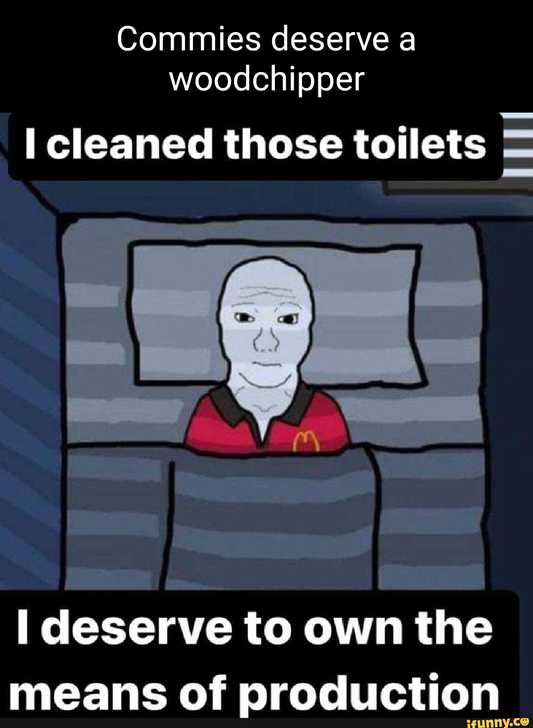 I cleaned those toilets I deserve to own the means of production iFunny