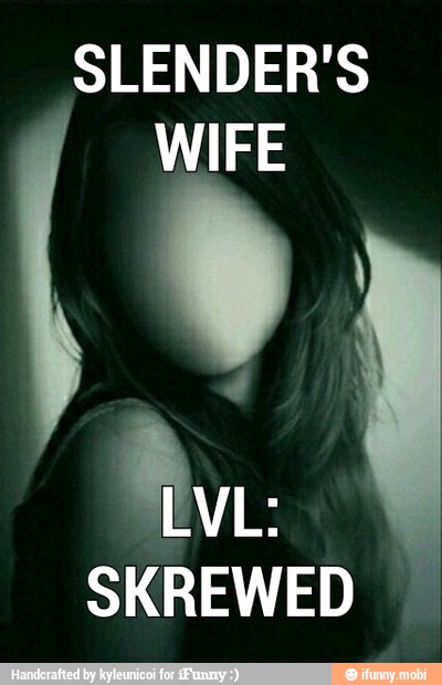 SLENDER'S
WIFE
SKREWED I