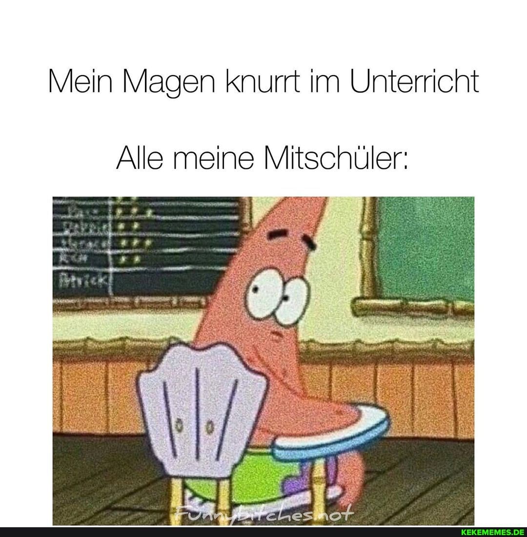 Mein Magen knurrt im Unterricht
Alle meine Mitschüler: