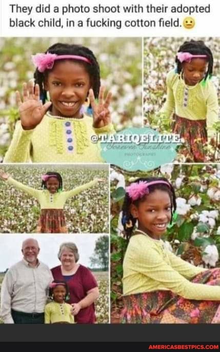 They did a photo shoot with their adopted black child, in a fucking cotton field.