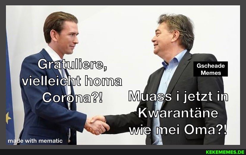 1ass jetzt im
Kwarantäne
.....wie mei Oma?!