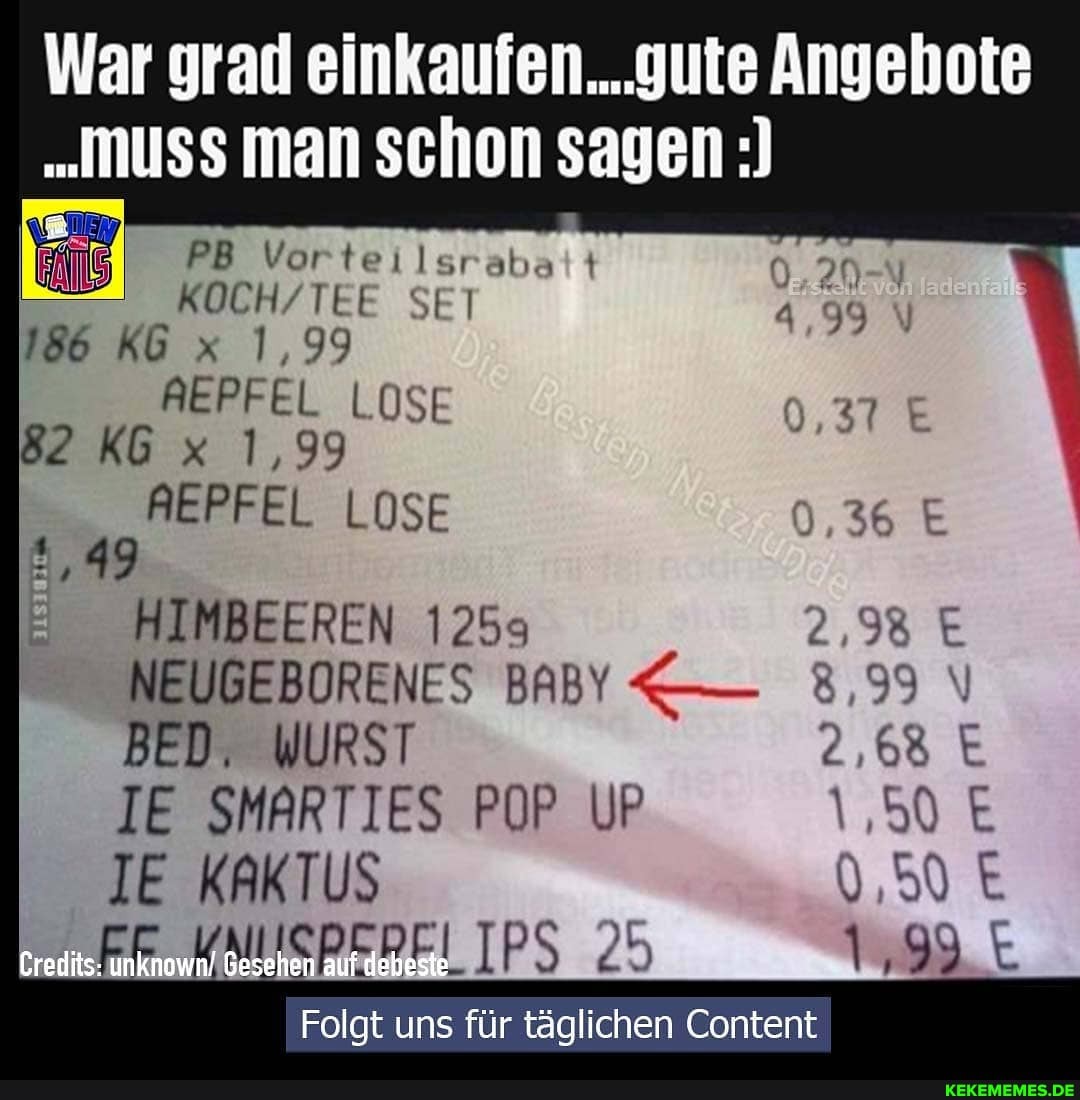 War grad einkaufen... gute Ängehote
"miss man schon sagen
SEI
AEPFEL LOSE 0,37
REPFEL LOSE 0,36
BEEREN
NEUGEBORENES BABY 8,99
DED. WURST
\,50
SMARTIES POP
KAKTUS
Credits: unknown/ Gesehen auf debeste
Folgt uns für täglichen Content