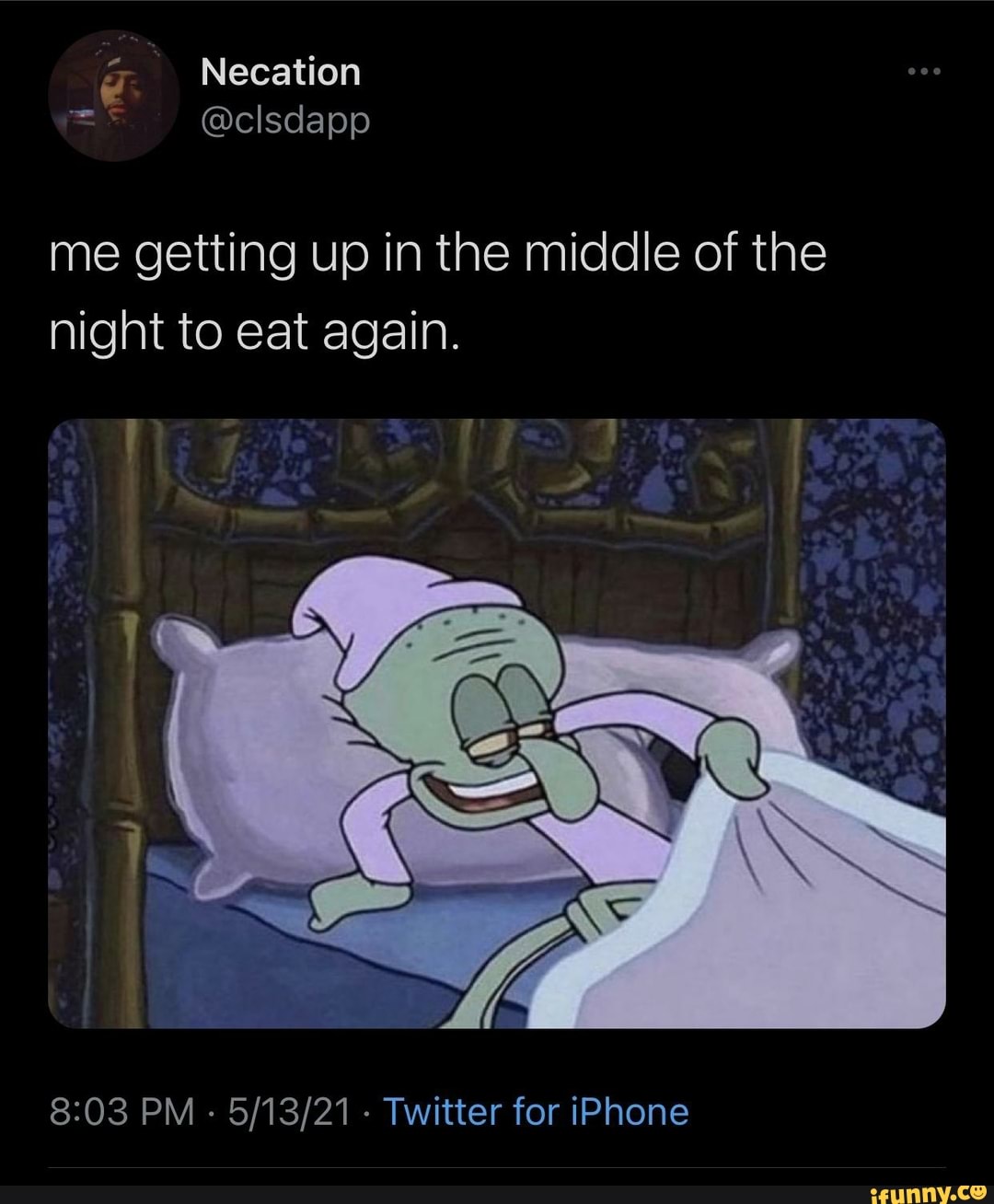 Necation
@clsdapp
me getting up in the middle of the night to eat again.
PM - - Twitter for iPhone