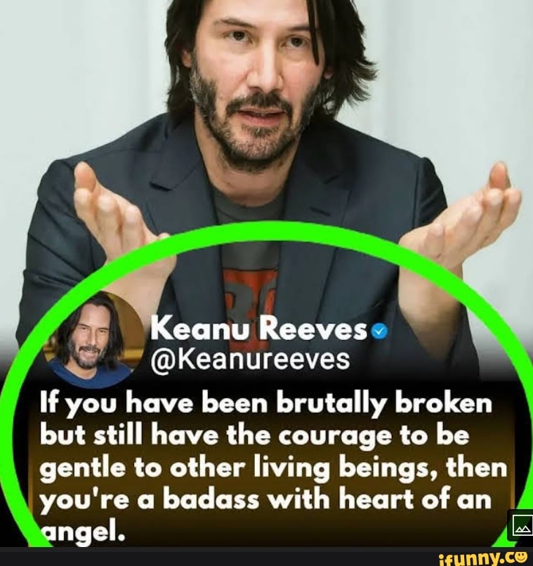 Keanu Reeves ipKeanureeves If you have been brutally broken but still ...