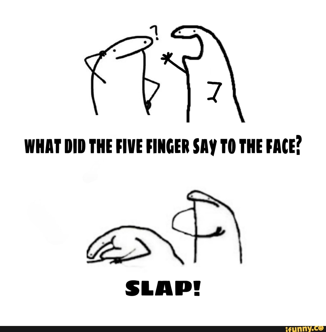 what-did-the-five-finger-say-to-the-face