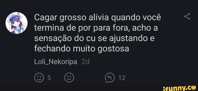 Cagar grosso alivia quando você termina de por para fora, acho a
sensação do cu se ajustando e fechando muito gostosa
Loli Nekoripa
Os 12