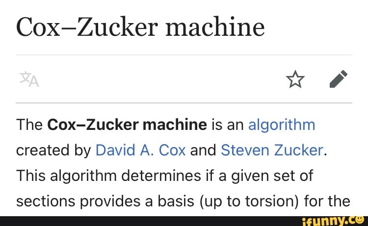 Cox-Zucker machine
w OF
The Cox-Zucker machine is an algorithm created by David A. Cox and Steven Zucker.
This algorithm determines if a given set of sections provides a basis (up to torsion) for the