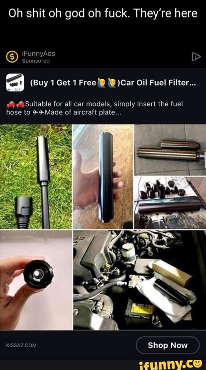 Oh shit oh god oh fuck. They're here
yAds
(Buy 1 Get 1 Free )Car Oil Fuel Filter...
Suitable for all car models, simply Insert the fuel hose to *#Made of aircraft plat
iFunn
Shop Now