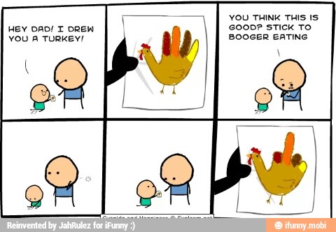 IA
HEY DAD! T DREW IAN
YOU A TURKEY! NS