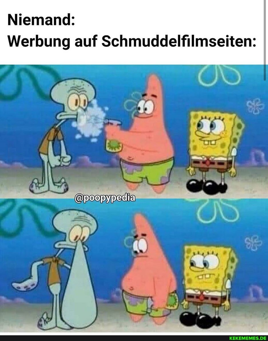 Niemand:
Werbung auf Schmuddelfilmseiten:
@poopypedia-
