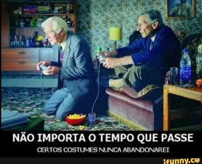 NÃO
IMPORTA O TEMPO QUE PASSE
CERTOS COSTUMES NUNCA ABANDONARET