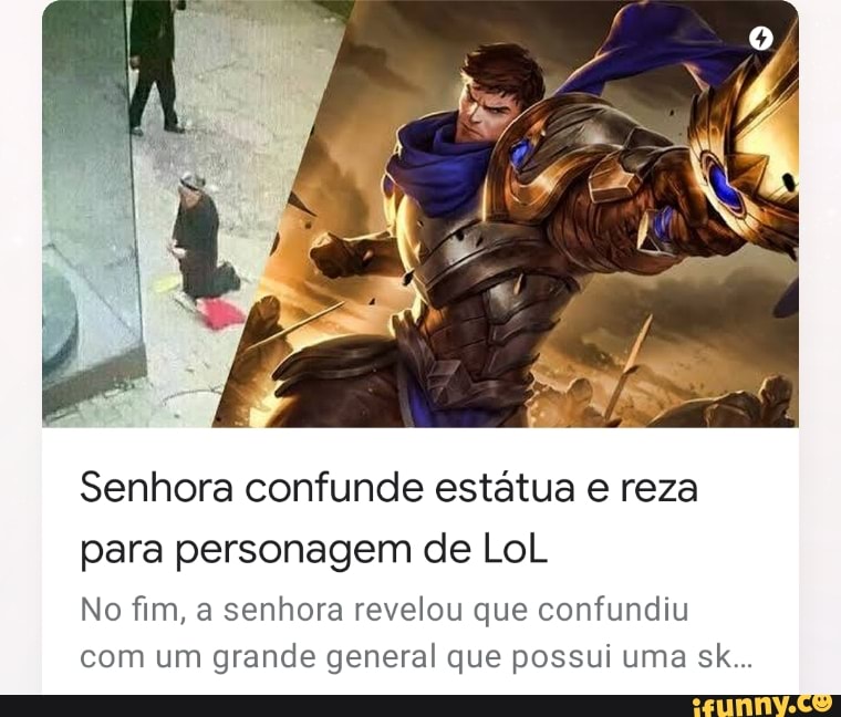 Senhora confunde estátua e reza
para personagem de LoL
No fim, a senhora revelou que confundiu com um grande general que possui uma sk...