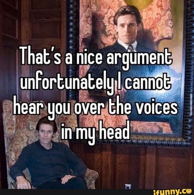 That's a nice argument unFortunately I canndt hear you over the voices