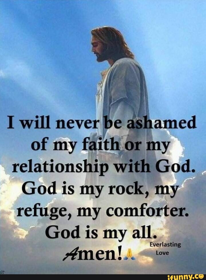 I will never be as! of my faith or my relationship with God. God is my