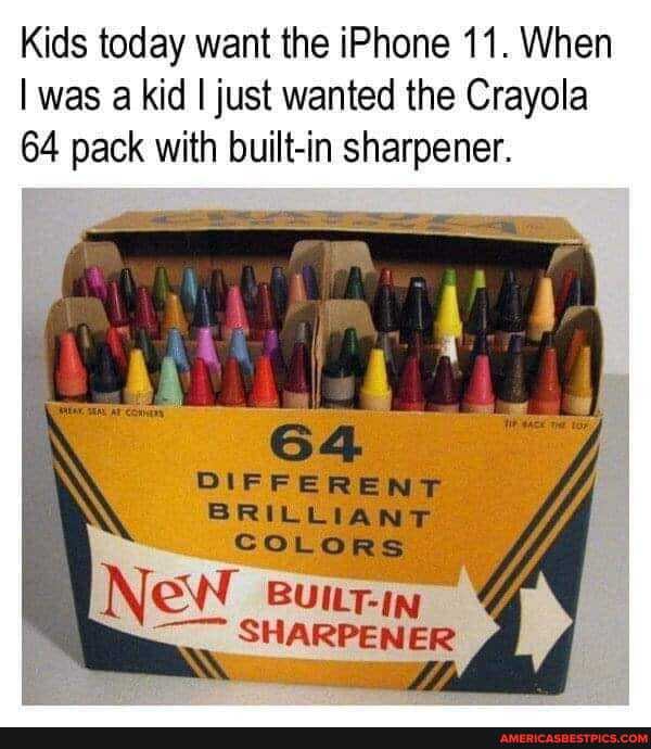 Kids today want the iPhone 11. When
I was a kid I just wanted the Crayola
64 pack with built-in sharpener.
DIFFERENT BRILLIANT COLORS
SHARPENER