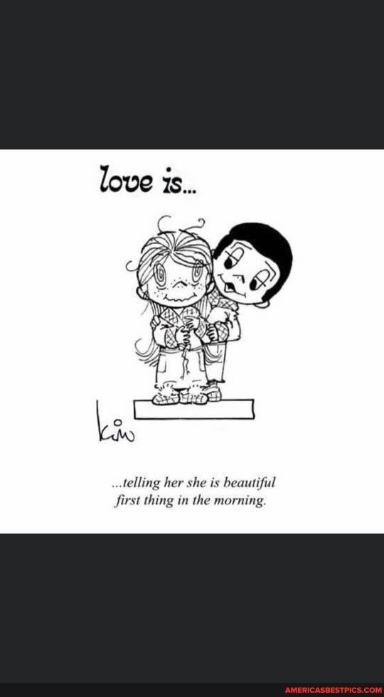 ..telling her she is beautiful first thing in the morning.
