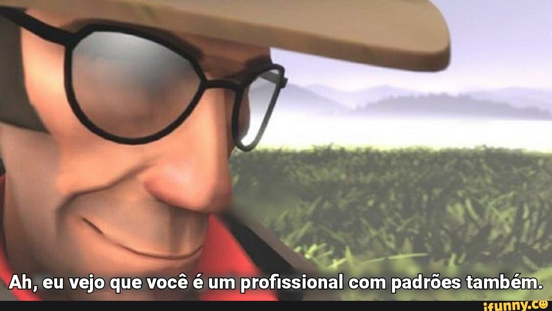 Ah, eu vejo que você é um profissional com padrões também.