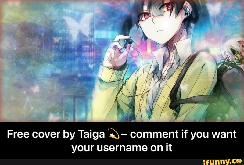 Free cover by Taiga comment if you want your username on it - Free cover by Taiga π«~ comment if you want your username on it