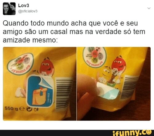 een
Quando todo mundo acha que vocé e seu
amigo são um casal mas na verdade só tem
amizade mesmo: