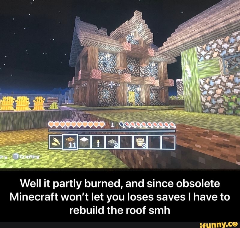 Well it partly burned, and since obsolete Minecraft won't let you loses ...