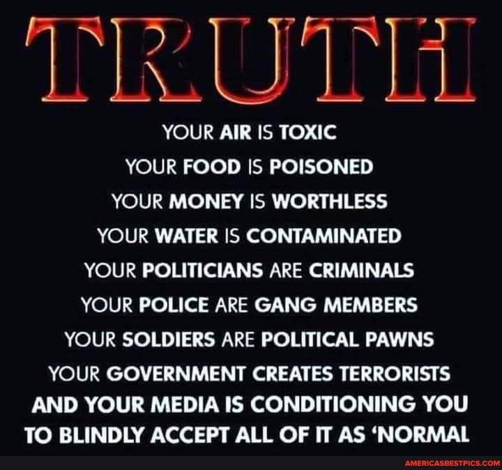 LA.
YOUR AIR IS TOXIC YOUR FOOD IS POISONED YOUR MONEY IS WORTHLESS YOUR WATER IS CONTAMINATED YOUR POLITICIANS ARE CRIMINALS YOUR POLICE ARE GANG MEMBERS YOUR SOLDIERS ARE POLITICAL PAWNS YOUR GOVERNMENT CREATES TERRORISTS
AND YOUR MEDIA IS CONDITIONING YOU TO BLINDLY ACCEPT ALL OF IT AS 'NORMAL