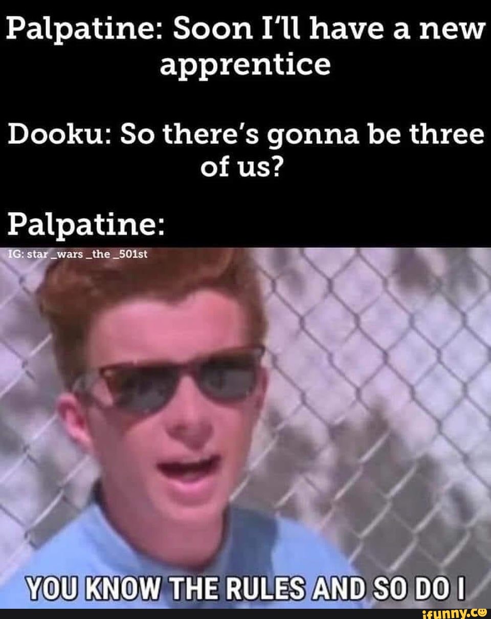 Palpatine: Soon I'll have a new
apprentice
Dooku: So there's gonna be three
Palpatine:
PR p
VOUIKNOW
THE
RULES/AND SOIDO I