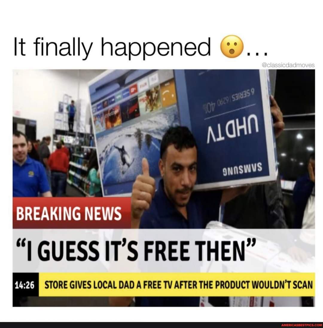 It finally happened ww)... BREAKING NEWS GUESS IT'S FREE THEN" I STORE GIVES DAD A FREE TV AFTER THE PRODUCT WOULDN'T SCAN - America's pics and videos