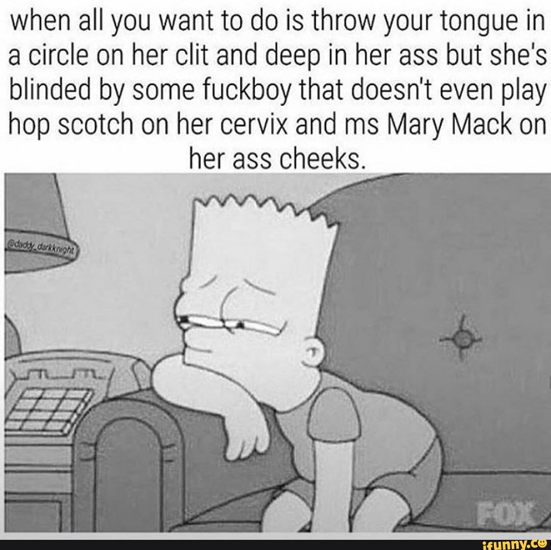 when all you want to do is throw your tongue in a circle on her clit and de...
