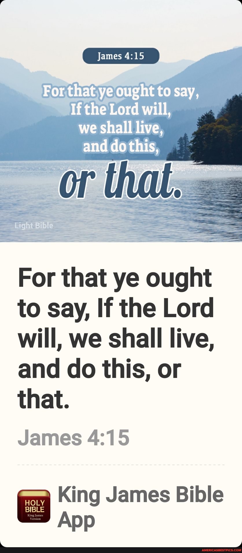 James
For that ye ought to say,
If the Lord will, we shall live, and do this,
OF ial,
For that ye ought to say, If the Lord will, we shall live, and do this, or
that.
James
App
King James Bible