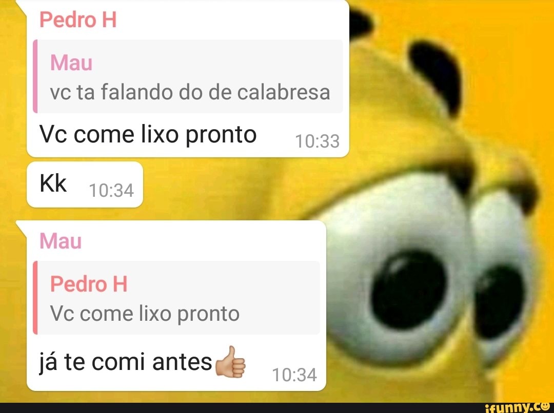 à
Pedro H
vc ta falando do de calabresa
Vc come lixo pronto gas
Vc come lixo pronto