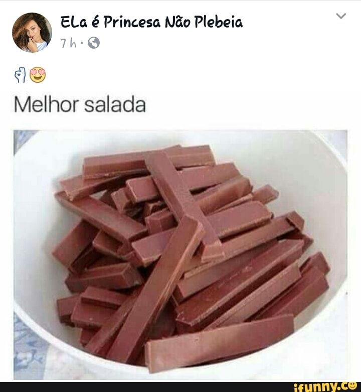 Ela é Princesa Não Plebeia
7
AS
Melhor salada