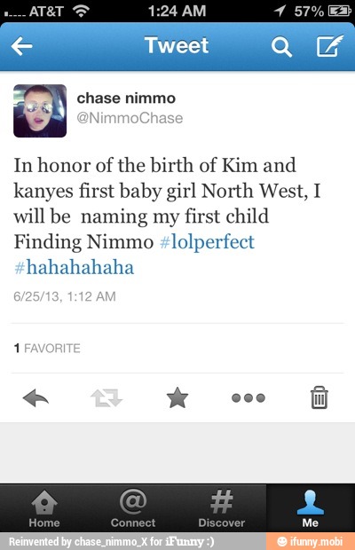 In honor of
the birth of Kim and
kanyes first baby girl North West, I
willbe naming my first child
Finding Nimmo *lolperfect
hahahahaha