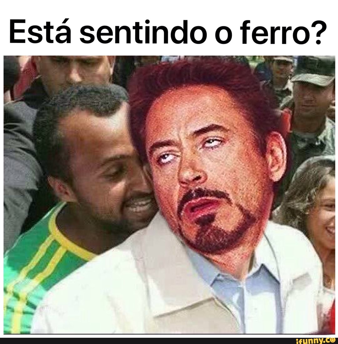 E ma
Está sentindo o ferro"?
