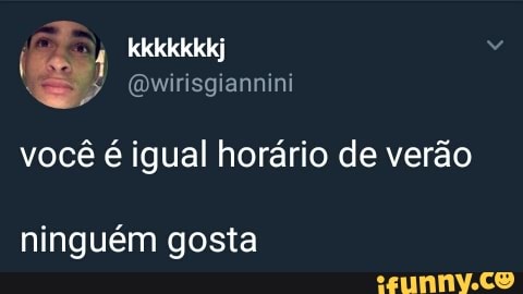 ES
você é igual horário de verão
ninguém gosta