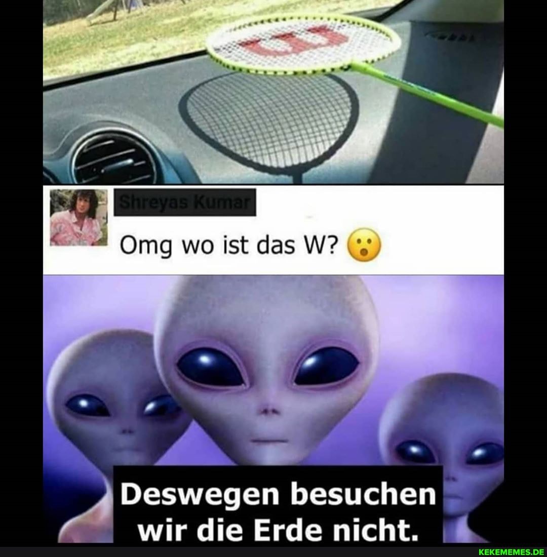 Omg wo ist das W?
Deswegen besuchen nie