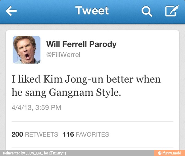I liked Kim Jong-un better when
he sang Gangnam Style.
200 RETWEETS 116 FAVORITES